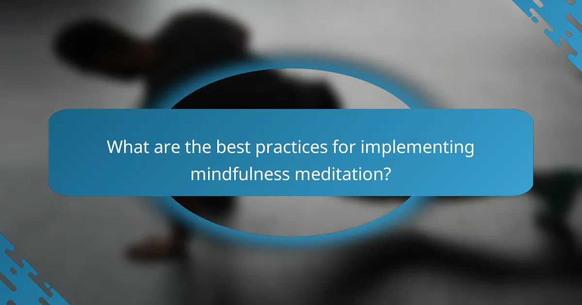 What are the best practices for implementing mindfulness meditation?