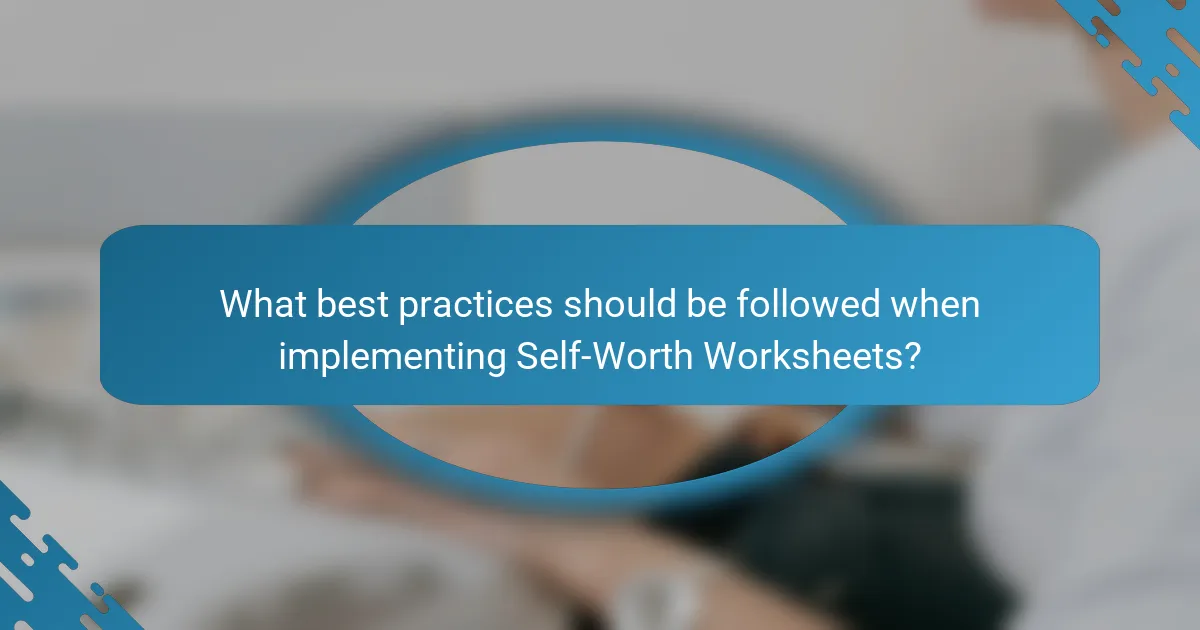 What best practices should be followed when implementing Self-Worth Worksheets?