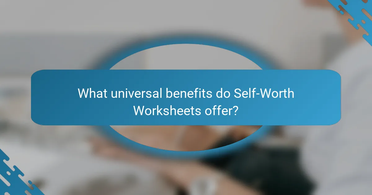 What universal benefits do Self-Worth Worksheets offer?